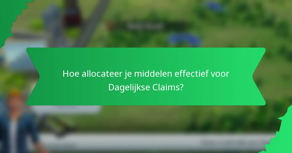 Hoe allocateer je middelen effectief voor Dagelijkse Claims?