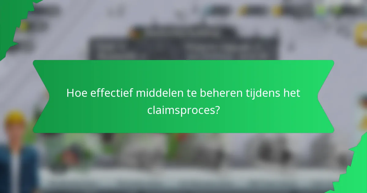 Hoe effectief middelen te beheren tijdens het claimsproces?