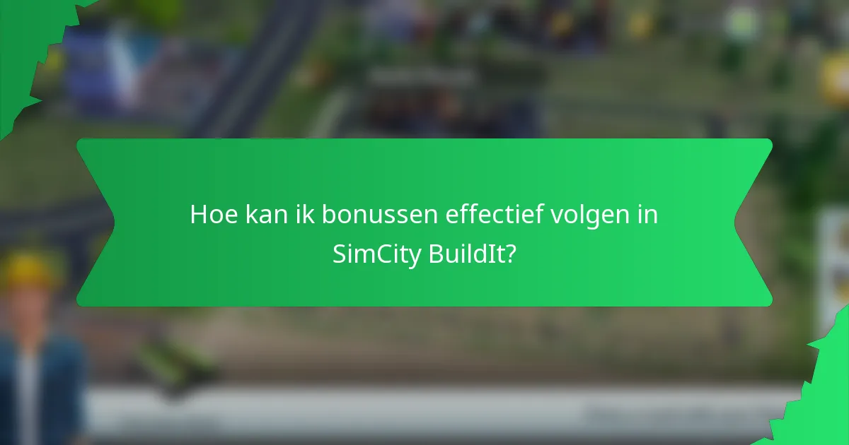 Hoe kan ik bonussen effectief volgen in SimCity BuildIt?