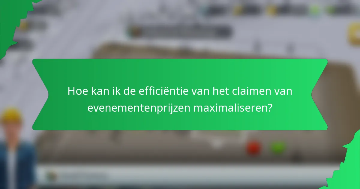 Hoe kan ik de efficiëntie van het claimen van evenementenprijzen maximaliseren?