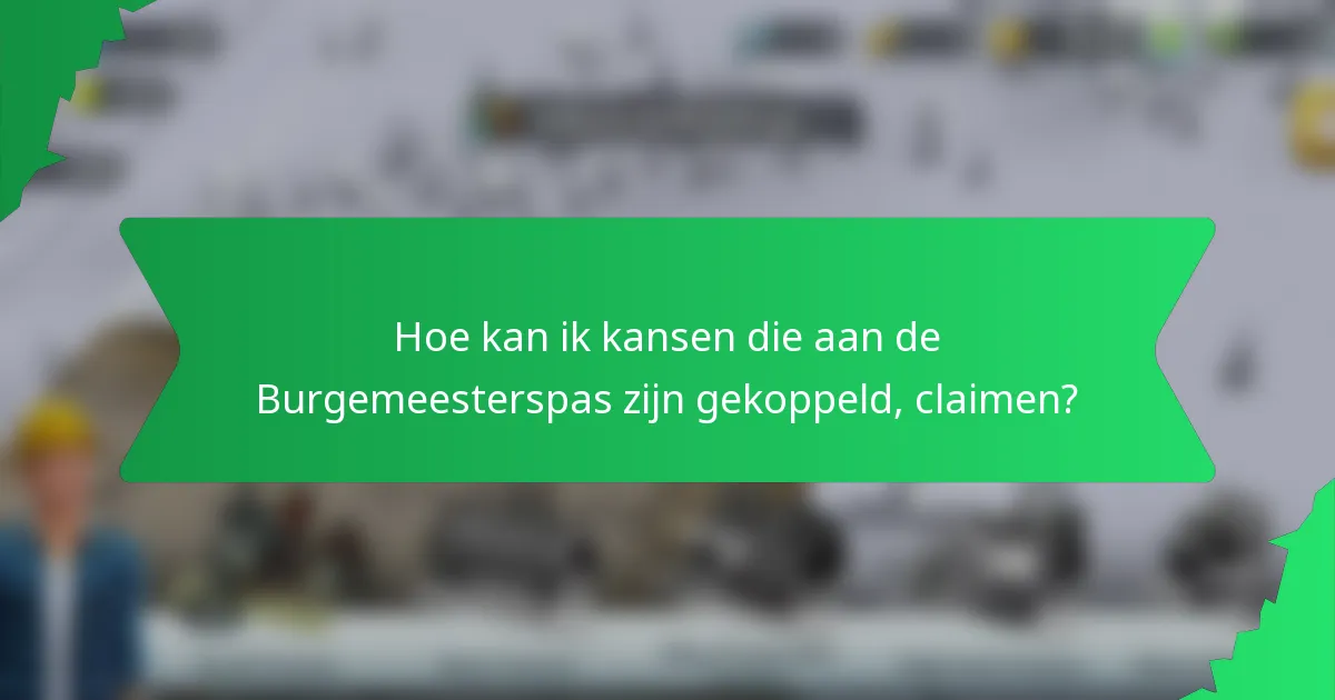 Hoe kan ik kansen die aan de Burgemeesterspas zijn gekoppeld, claimen?