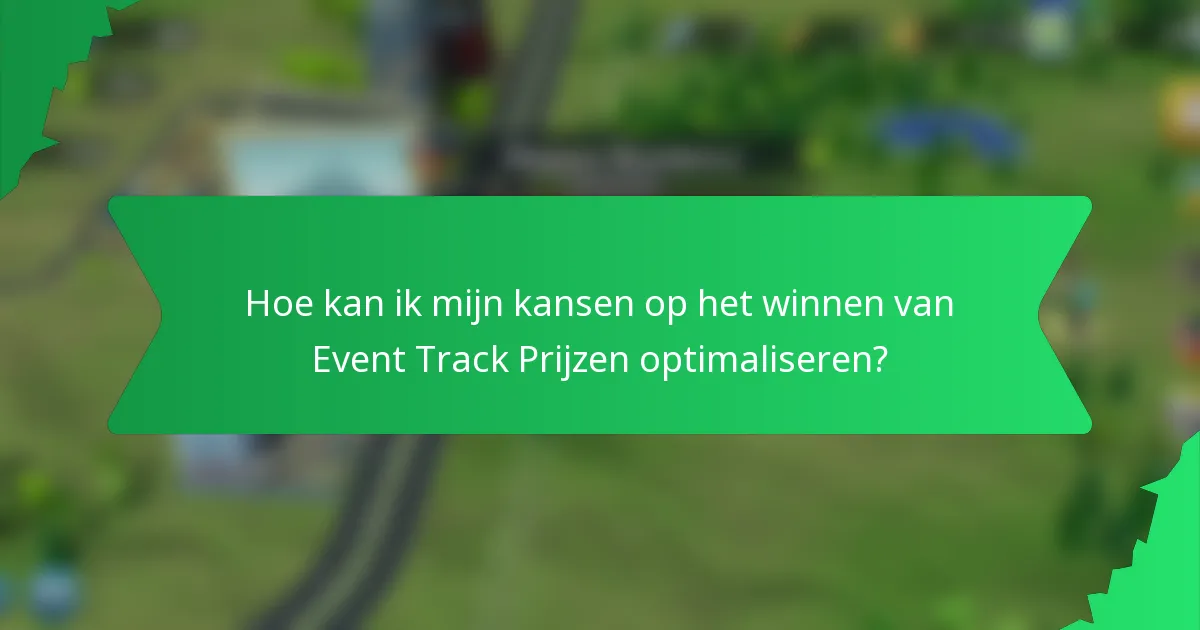 Hoe kan ik mijn kansen op het winnen van Event Track Prijzen optimaliseren?