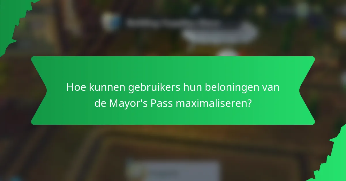Hoe kunnen gebruikers hun beloningen van de Mayor's Pass maximaliseren?