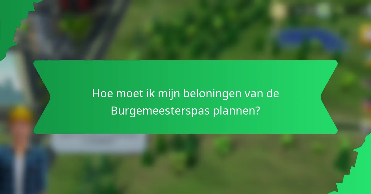 Hoe moet ik mijn beloningen van de Burgemeesterspas plannen?