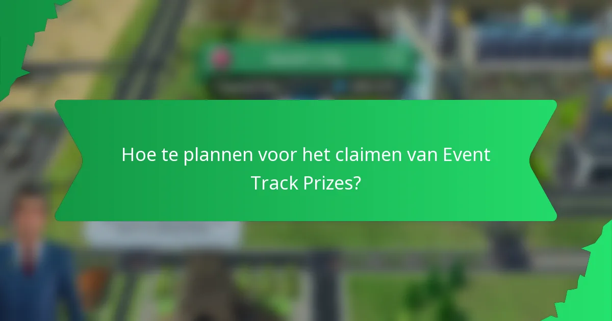 Hoe te plannen voor het claimen van Event Track Prizes?