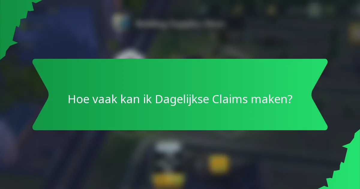 Hoe vaak kan ik Dagelijkse Claims maken?