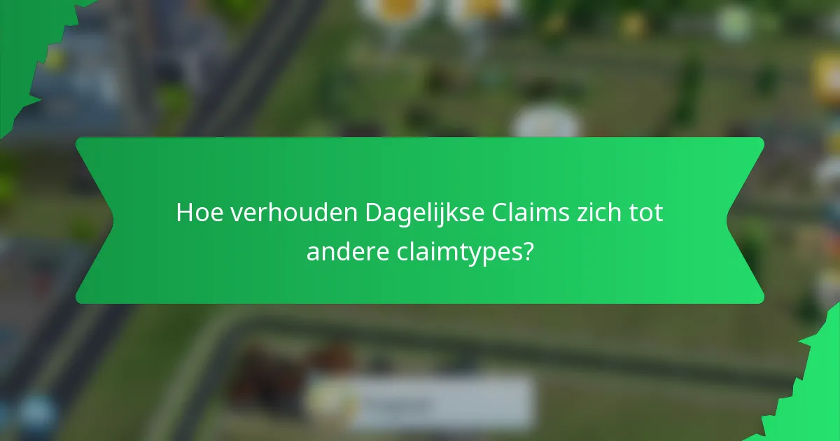 Hoe verhouden Dagelijkse Claims zich tot andere claimtypes?