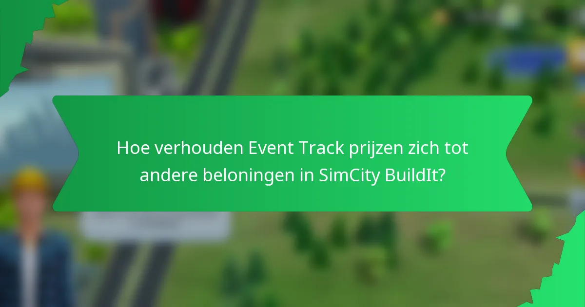 Hoe verhouden Event Track prijzen zich tot andere beloningen in SimCity BuildIt?