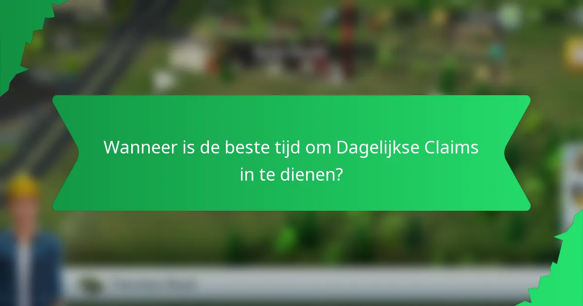 Wanneer is de beste tijd om Dagelijkse Claims in te dienen?