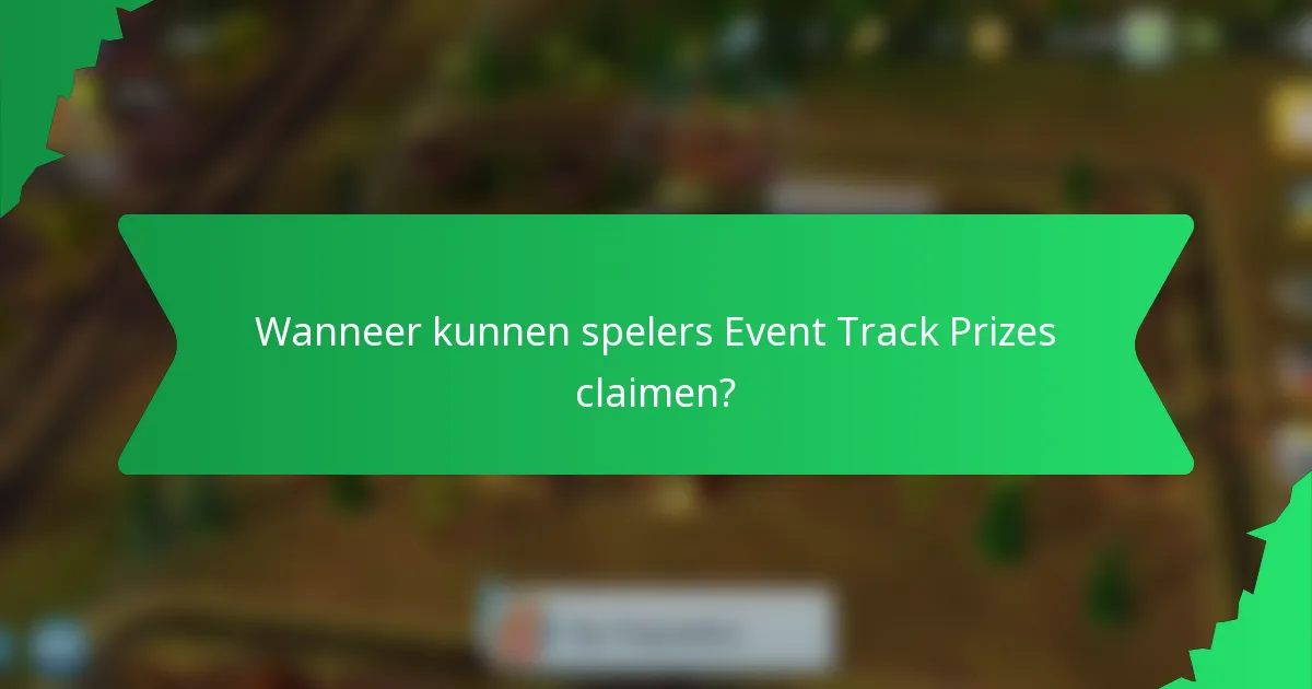 Wanneer kunnen spelers Event Track Prizes claimen?