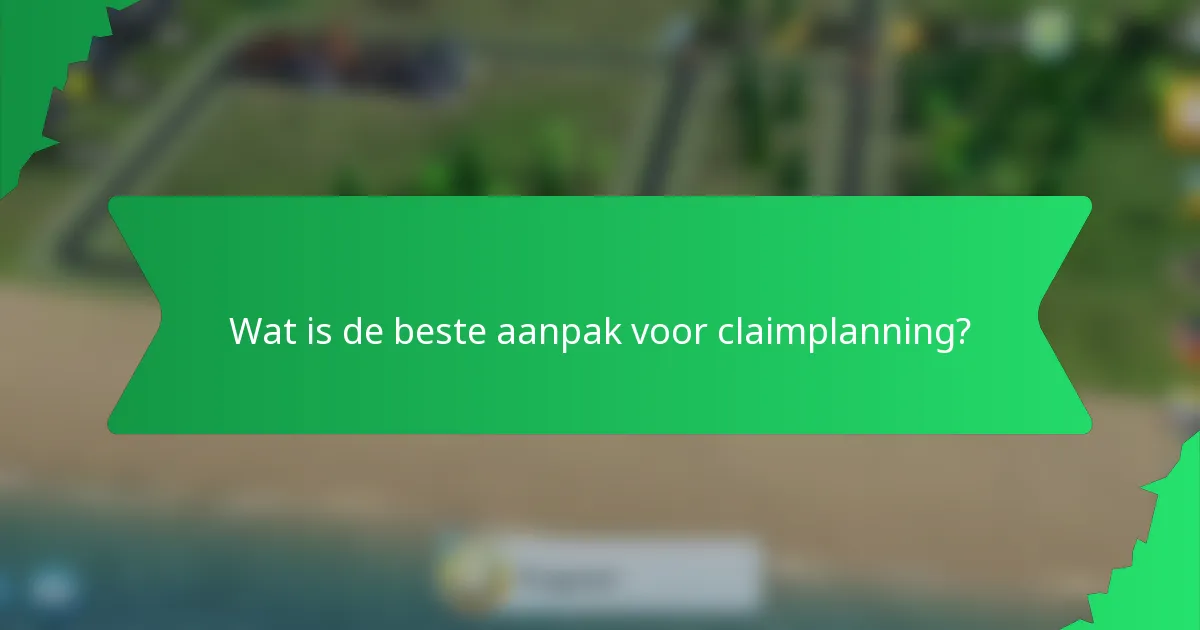 Wat is de beste aanpak voor claimplanning?