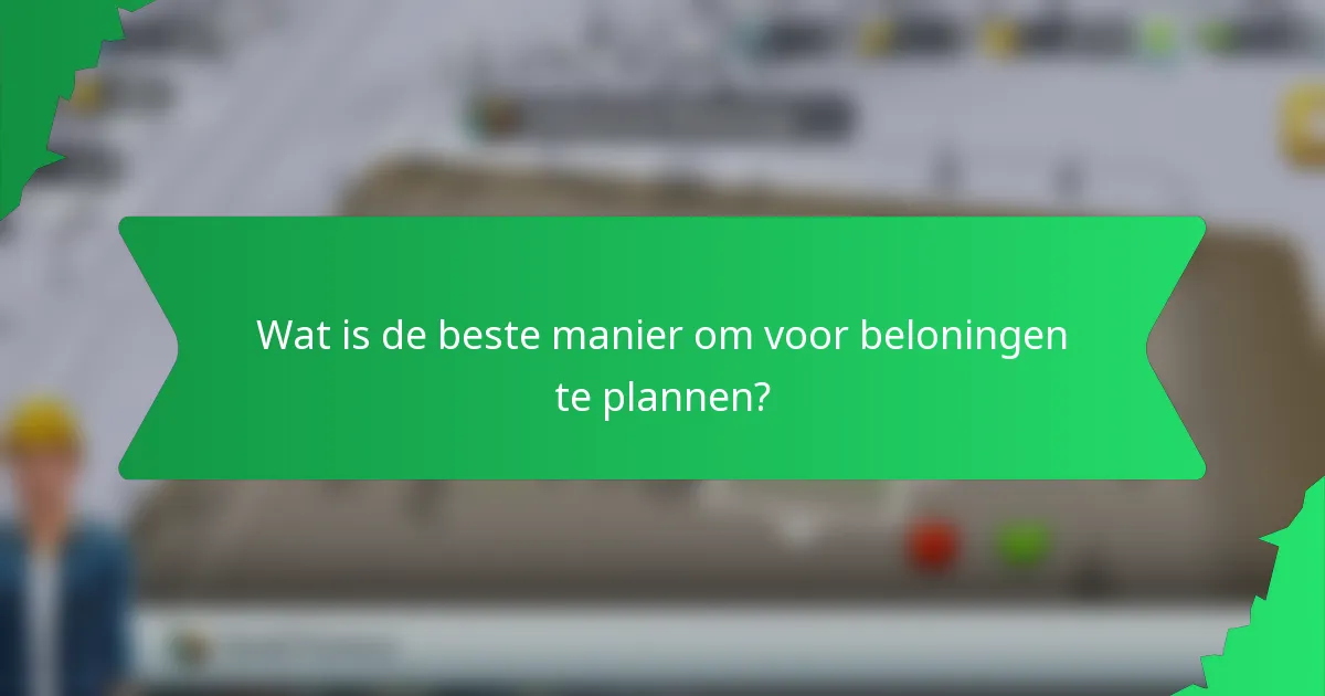 Wat is de beste manier om voor beloningen te plannen?
