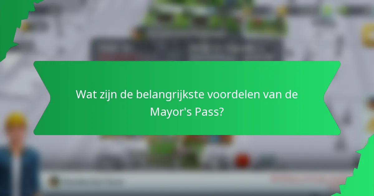 Wat zijn de belangrijkste voordelen van de Mayor's Pass?
