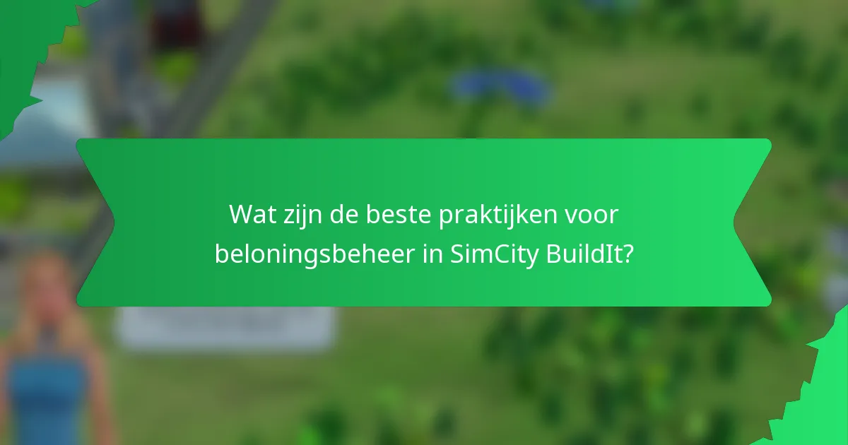 Wat zijn de beste praktijken voor beloningsbeheer in SimCity BuildIt?