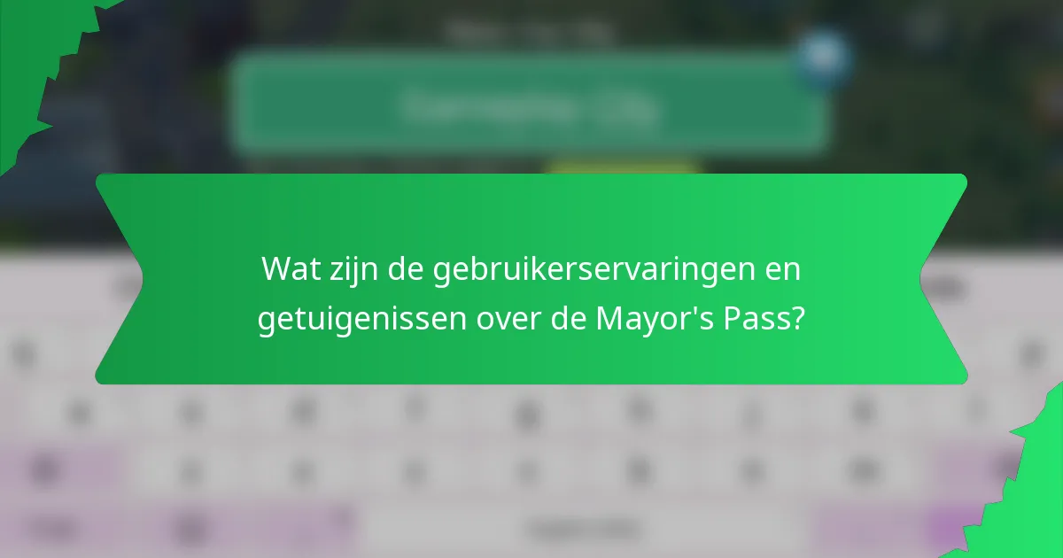 Wat zijn de gebruikerservaringen en getuigenissen over de Mayor's Pass?