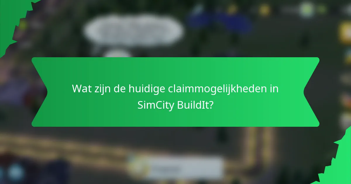 Wat zijn de huidige claimmogelijkheden in SimCity BuildIt?