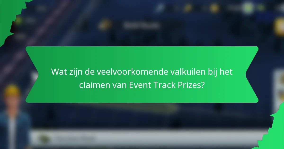 Wat zijn de veelvoorkomende valkuilen bij het claimen van Event Track Prizes?
