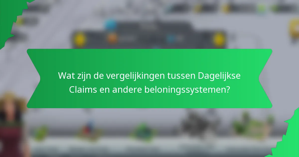 Wat zijn de vergelijkingen tussen Dagelijkse Claims en andere beloningssystemen?