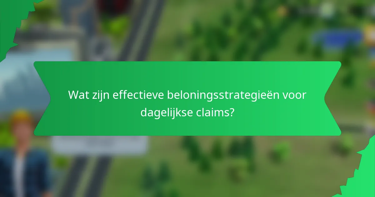 Wat zijn effectieve beloningsstrategieën voor dagelijkse claims?