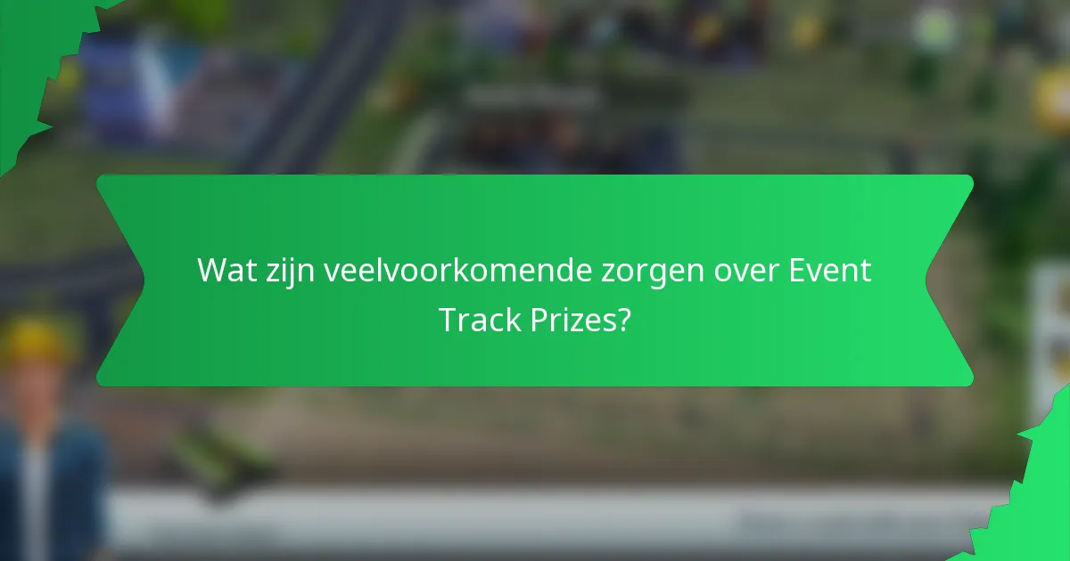 Wat zijn veelvoorkomende zorgen over Event Track Prizes?