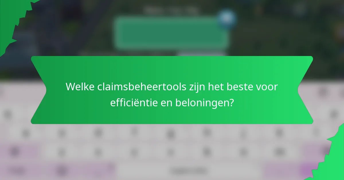 Welke claimsbeheertools zijn het beste voor efficiëntie en beloningen?