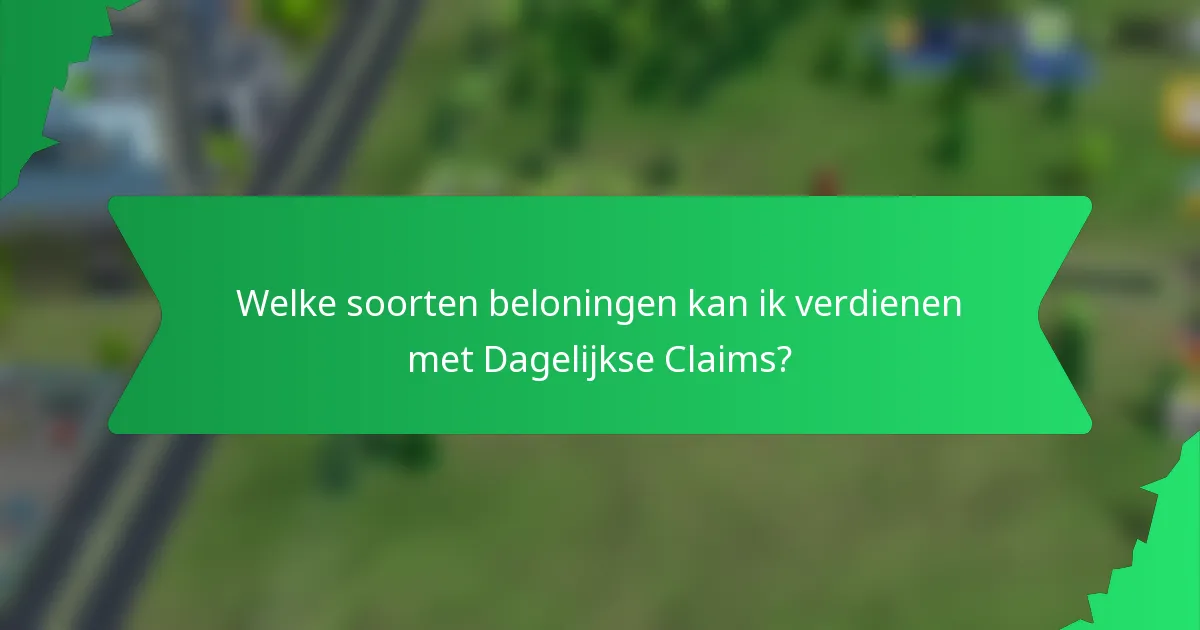 Welke soorten beloningen kan ik verdienen met Dagelijkse Claims?