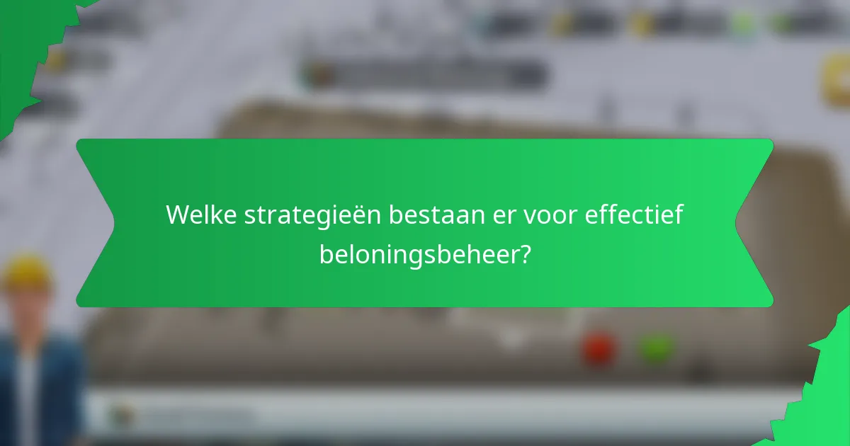 Welke strategieën bestaan er voor effectief beloningsbeheer?