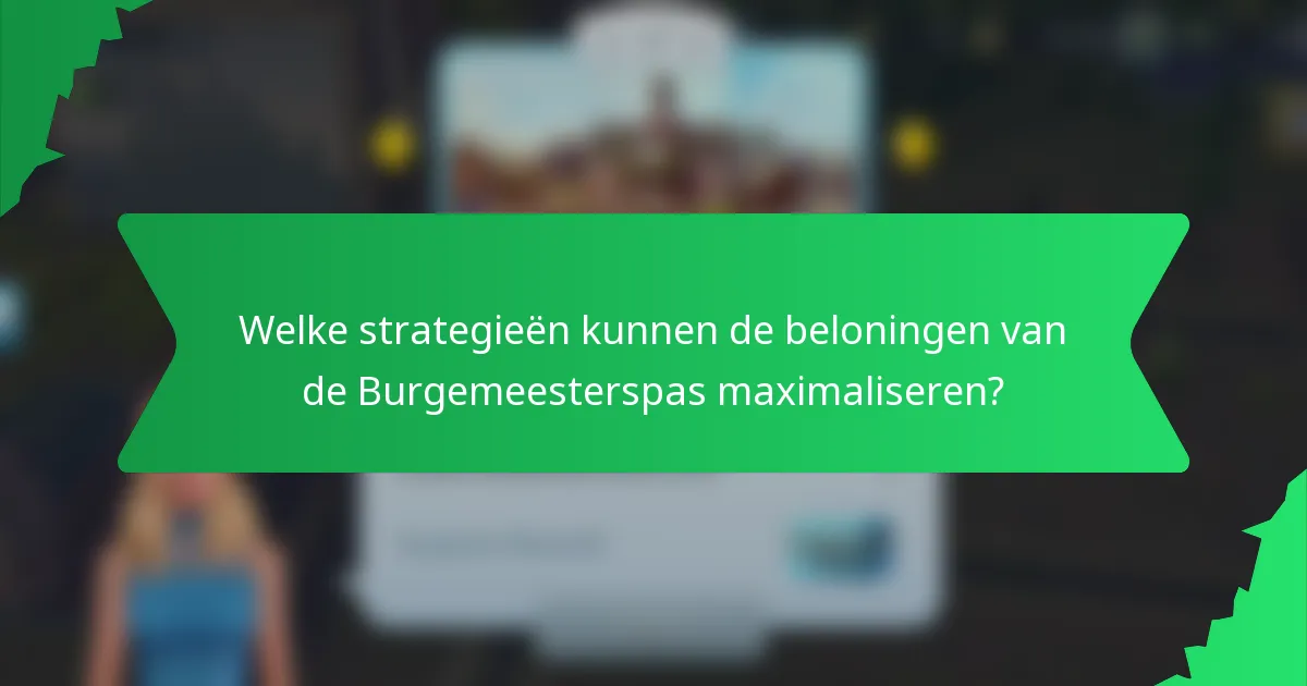 Welke strategieën kunnen de beloningen van de Burgemeesterspas maximaliseren?