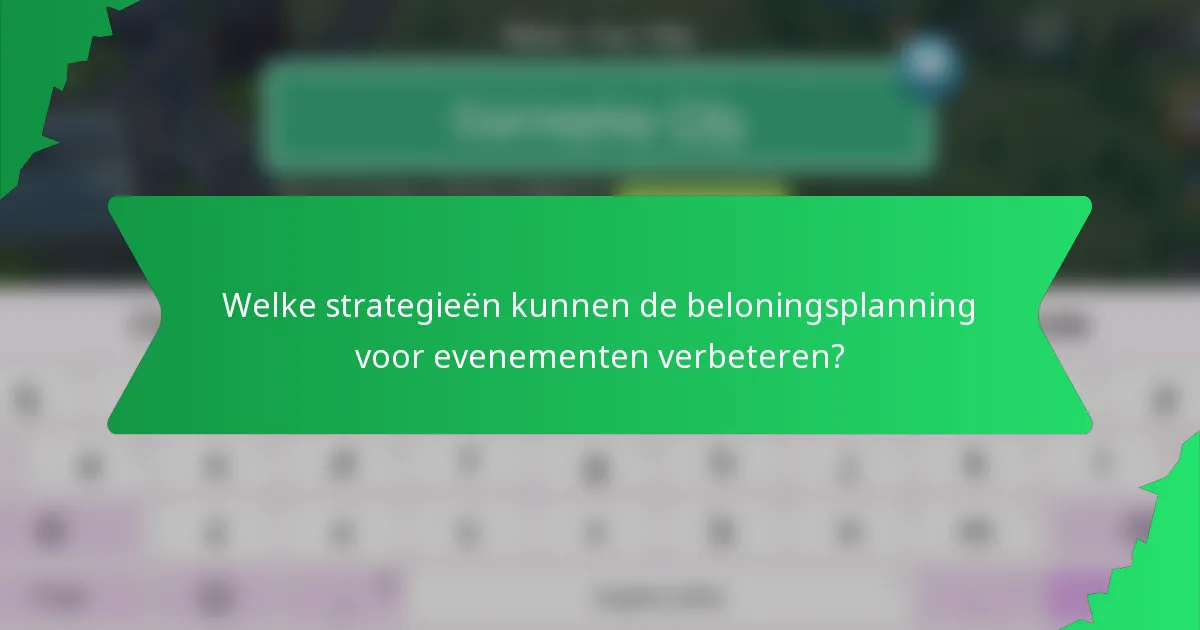 Welke strategieën kunnen de beloningsplanning voor evenementen verbeteren?