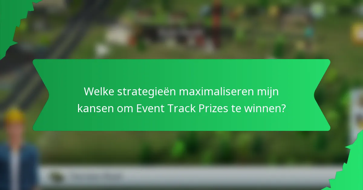Welke strategieën maximaliseren mijn kansen om Event Track Prizes te winnen?
