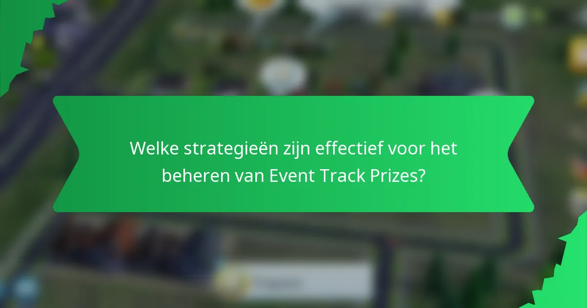 Welke strategieën zijn effectief voor het beheren van Event Track Prizes?